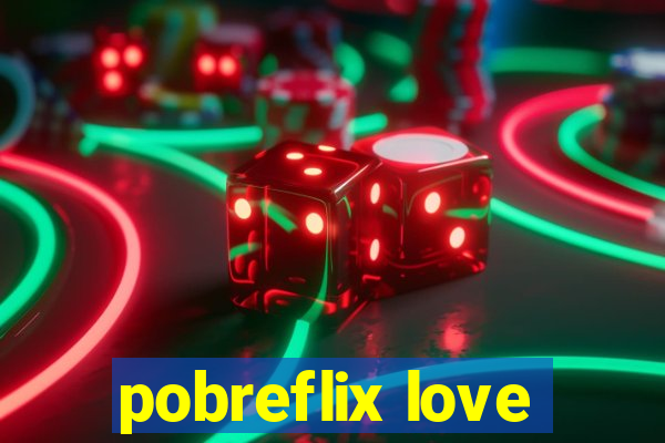 pobreflix love